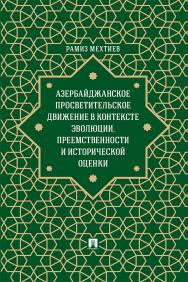Азербайджанское просветительское движение в контексте эволюции, преемственности и исторической оценки : монография ISBN 978-5-392-37052-8