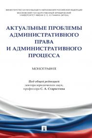Актуальные проблемы административного права и административного процесса : монография ISBN 978-5-392-37275-1