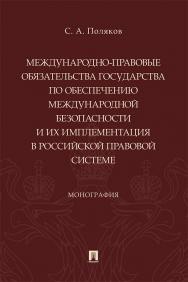 Международно-правовые обязательства государства по обеспечению международной безопасности и их имплементация в российской правовой системе : монография ISBN 978-5-392-37408-3