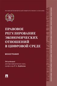 Правовое регулирование экономических отношений в цифровой среде : монография ISBN 978-5-392-39707-5