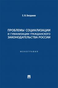 Проблемы социализации и гуманизации гражданского законодательства России : монография ISBN 978-5-392-39764-8