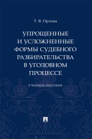 Упрощенные и усложненные формы судебного разбирательства в уголовном процессе : учебное пособие ISBN 978-5-392-39784-6