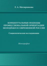 Концептуальные подходы профессиональной ориентации молодёжи в России (социологические исследования) ISBN 978-5-394-02521-1