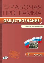 Рабочая программа по обществознанию. 7 класс. - 3-е изд., эл. – (Рабочие программы). ISBN 978-5-408-04868-7