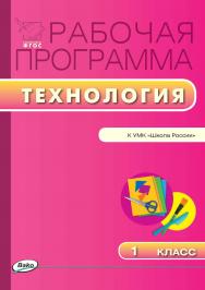 Рабочая программа по технологии. 1 класс. - 2-е изд., эл. – (Рабочие программы). ISBN 978-5-408-04898-4