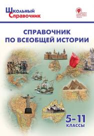 Справочник по всеобщей истории. 5-11 классы. -2-е изд., эл. ISBN 978-5-408-05659-0