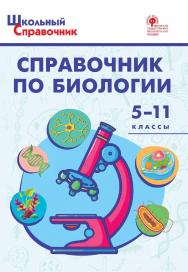 Справочник по биологии. 5-11 классы. -4-е изд., эл. – (Школьный справочник) ISBN 978-5-408-05661-3