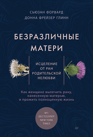 Безразличные матери. Исцеление от ран родительской нелюбви ISBN 978-5-4461-1513-6