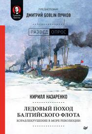 Ледовый поход Балтийского флота. Кораблекрушение в море революции. Предисловие Дмитрий GOBLIN Пучков ISBN 978-5-4461-1580-8