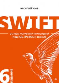 Swift. Основы разработки приложений под iOS, iPadOS и macOS. 6-е изд. дополненное и переработанное ISBN 978-5-4461-1796-3