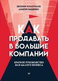 Как продавать в большие компании. Краткое руководство для малого бизнеса. ISBN 978-5-4461-2013-0