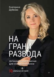 На грани развода. Антикризисные решения для совместной жизни. 10 реальных историй. ISBN 978-5-4461-2362-9