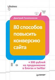 80 способов повысить конверсию сайта (полноцветное издание).— (Серия «Бизнес») ISBN 978-5-496-00703-0