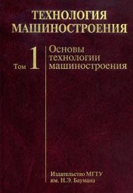 Технология машиностроения : учеб. для вузов : в 2 т. Т. 1 : Основы технологии машиностроения ISBN 978-5-7038-3442-8