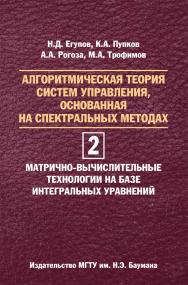 Алгоритмическая теория систем управления, основанная на спектральных методах. В двух томах. Том 2. Матрично-вычислительные технологии на базе интегральных уравнений ISBN 978-5-7038-3858-7