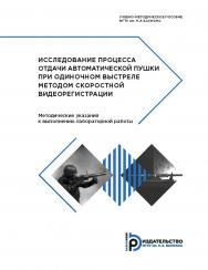 Исследование процесса отдачи автоматической пушки при одиночном выстреле методом скоростной видеорегистрации. Методические указания к выполнению лабораторной работы ISBN 978-5-7038-4848-7