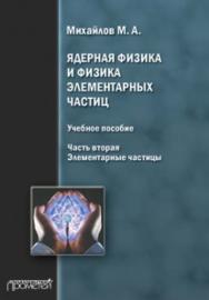 Ядерная физика и физика элементарных частиц. ч. 2. Элементарные частицы ISBN 978-5-7042-2471-6