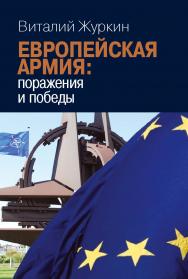 Европейская армия: поражения и победы. Общая политика безопасности и обороны Европейского Союза ISBN 978-5-7133-1403-3