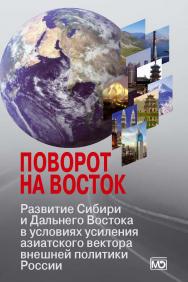 Поворот на Восток: Развитие Сибири и Дальнего Востока в условиях усиления азиатского вектора внешней политики России ISBN 978-5-7133-1531-3