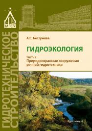 ГидроЭкология и природопользование: курс лекций : в 2 ч. Часть 2. Природоохранные сооружения речной гидротехники ISBN 978-5-7264-1720-2