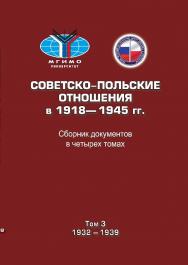 Советско-польские отношения в 1918–1945 гг.: Сборник документов в четырех томах. Том 3: 1932–1939 ISBN 978-5-7567-0924-7