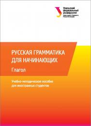 Русская грамматика для начинающих : Глагол : учебно-методическое пособие для иностр. студентов ISBN 978-5-7996-1733-2