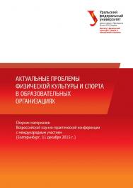 Актуальные проблемы физической культуры и спорта в образовательных организациях : материалы всерос. науч.-практ. конф. с международ. участием (Екатеринбург, 11 дек. 2015 г.) ISBN 978-5-7996-1774-5