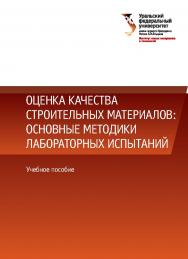 Оценка качества строительных материалов: основные методики лабораторных испытаний : учебное пособие ISBN 978-5-7996-2353-1