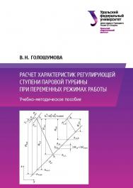 Расчет характеристик регулирующей ступени паровой турбины при переменных режимах работы : учебно-методическое пособие ISBN 978-5-7996-2573-3