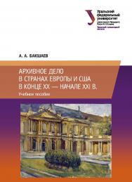 Архивное дело в странах Европы и США в конце XX - начале XXI в. : учебное пособие ISBN 978-5-7996-2995-3