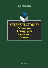 Учебный словарь: русский язык, культура речи, стилистика, риторика ISBN 978-5-89349-381-8