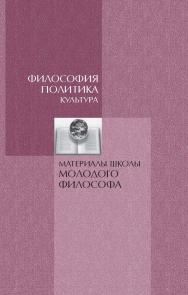 Философия. Политика. Культура : Материалы школы молодого философа ISBN 978-5-89826-382-9