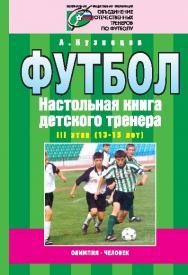 Организационно-методическая структура учебно-тренировочного процесса в футбольной школе. III этап (13—15 лет) ISBN 978-5-903508-10-5