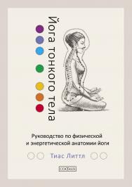 Йога тонкого тела. Руководство по физической и энергетической анатомии йоги/ Перев. с англ. ISBN 978-5-906897-06-0