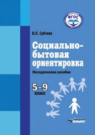 Социально-бытовая ориентировка. методическое пособие : 5–9 классы образовательных организаций, реализующих ФГОС образования обучающихся с интеллектуальными нарушениями ISBN 978-5-906992-20-8