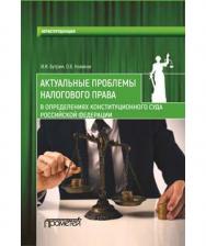 Актуальные проблемы налогового права в определениях Конституционного Суда Российской Федерации : Обзор практики Конституционного Суда Российской Федерации по налоговым спорам за 2017 год ISBN 978-5-907003-72-9