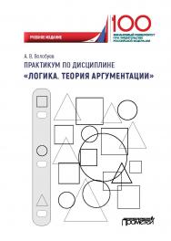 Практикум по дисциплине «Логика. Теория аргументации»: Учебное издание ISBN 978-5-907100-47-3