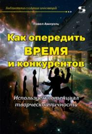 Как опередить время и конкурентов. Используем потенциал творческой личности ISBN 978-5-91359-290-3