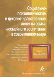 Социально-психологические и духовно-нравственные аспекты семьи и семейного воспитания в современном мире ISBN 978-5-9270-0259-7