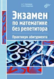 Экзамен по математике без репетитора. Практикум абитуриента. ISBN 5-94157-432-0