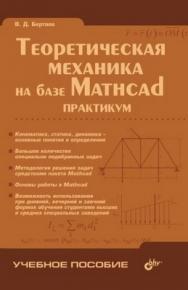 Теоретическая механика на базе Mathcad. Практикум ISBN 5-94157-625-0