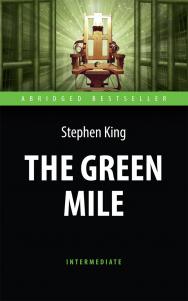 The Green Mile = Зелёная миля : книга для чтения на английском языке ISBN 978-5-94962-226-1