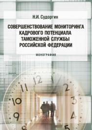 Совершенствование мониторинга кадрового потенциала таможенной службы Российской Федерации ISBN 978-5-9590-0707-2