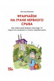 Франчайзи на грани нервного срыва. Как небольшой фирме-партнеру 1С перестать выживать и начать зарабатывать. ISBN 978-5-9677-3076-4