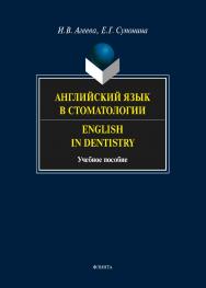Английский язык в стоматологии. English in Dentistry. - 4-е изд, стер.  Учебное пособие ISBN 978-5-9765-1572-7