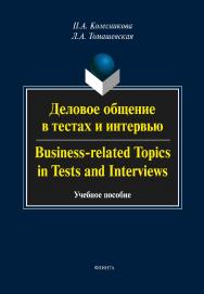 Деловое общение в тестах и интервью. Business-related topics in tests and interviews.  Учебное пособие ISBN 978-5-9765-1908-4