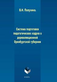 Система подготовки педагогических кадров в дореволюционной Оренбургской губернии.  Монография ISBN 978-5-9765-1946-6