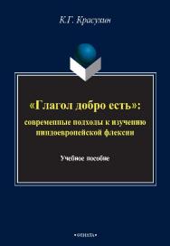 «Глагол добро есть»: Современные подходы к изучению индоевропейской глагольной флексии.  Монография ISBN 978-5-9765-2435-4