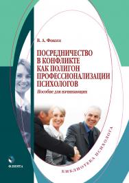 Посредничество в конфликте как полигон профессионализации психологов: пособие для начинающих ISBN 978-5-9765-3367-7