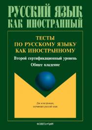 Тесты по русскому языку как иностранному : второй сертификационный уровень : общее владение.  Учебное пособие ISBN 978-5-9765-3608-1